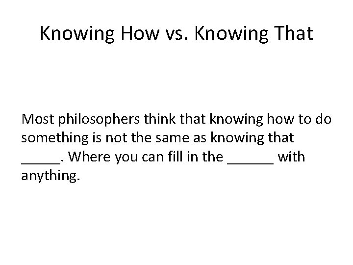 Knowing How vs. Knowing That Most philosophers think that knowing how to do something