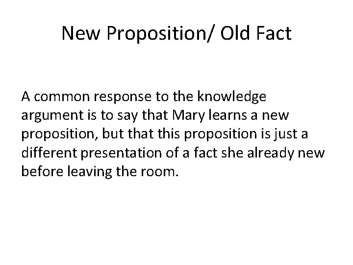 New Proposition/ Old Fact A common response to the knowledge argument is to say