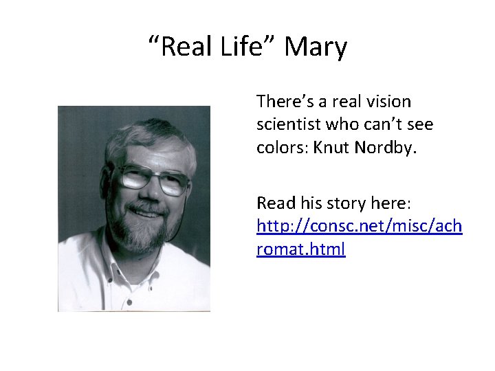 “Real Life” Mary There’s a real vision scientist who can’t see colors: Knut Nordby.