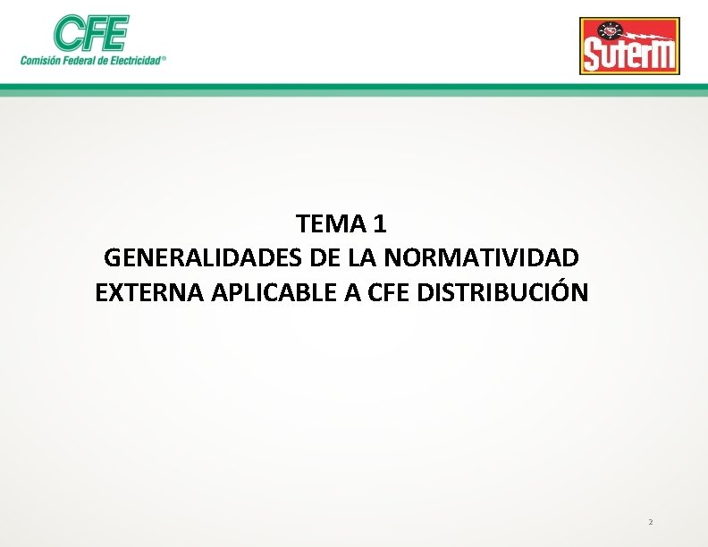 TEMA 1 GENERALIDADES DE LA NORMATIVIDAD EXTERNA APLICABLE A CFE DISTRIBUCIÓN 2 