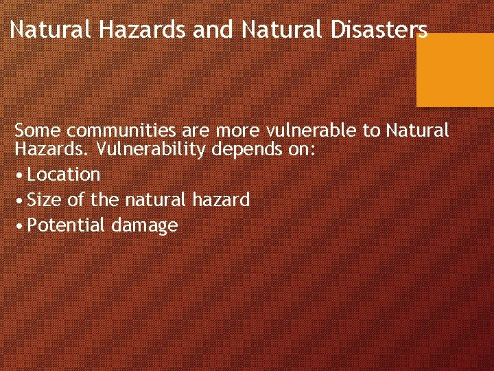 Natural Hazards and Natural Disasters Some communities are more vulnerable to Natural Hazards. Vulnerability