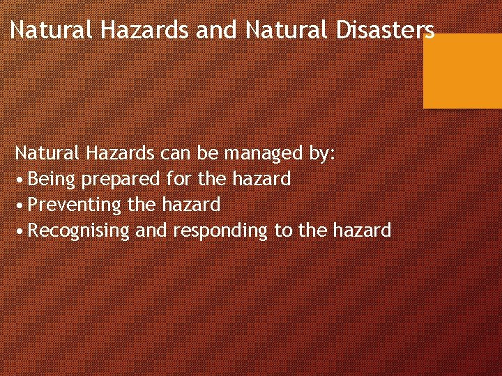 Natural Hazards and Natural Disasters Natural Hazards can be managed by: • Being prepared