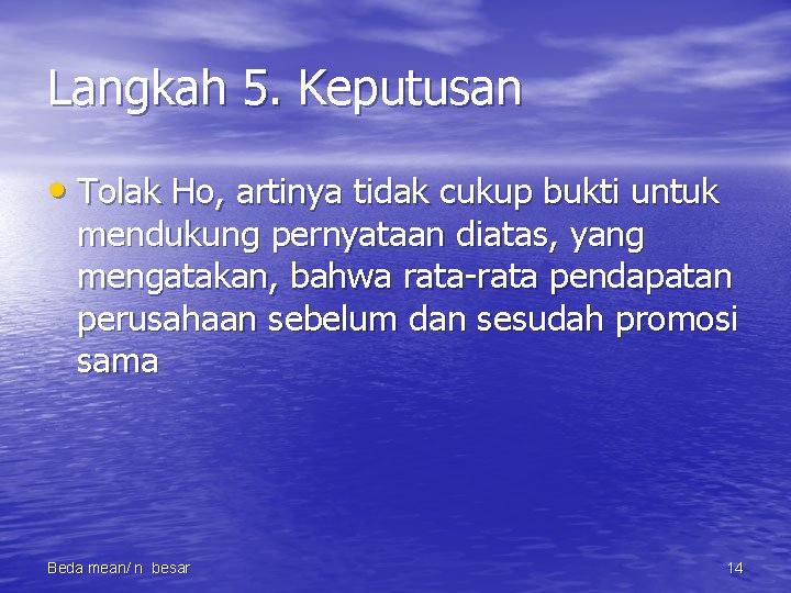 Langkah 5. Keputusan • Tolak Ho, artinya tidak cukup bukti untuk mendukung pernyataan diatas,