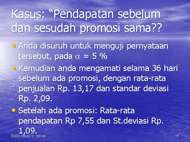 Kasus: “Pendapatan sebelum dan sesudah promosi sama? ? • Anda disuruh untuk menguji pernyataan