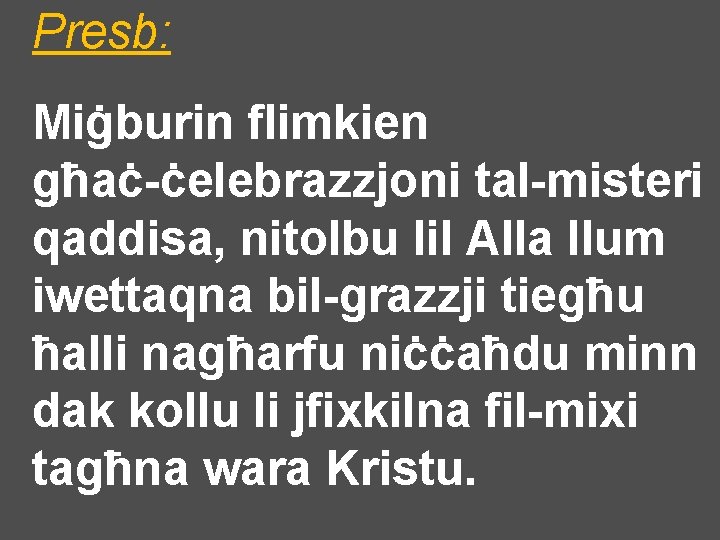 Presb: Miġburin flimkien għaċ-ċelebrazzjoni tal-misteri qaddisa, nitolbu lil Alla llum iwettaqna bil-grazzji tiegħu ħalli