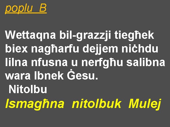 poplu B Wettaqna bil-grazzji tiegħek biex nagħarfu dejjem niċhdu lilna nfusna u nerfgħu salibna