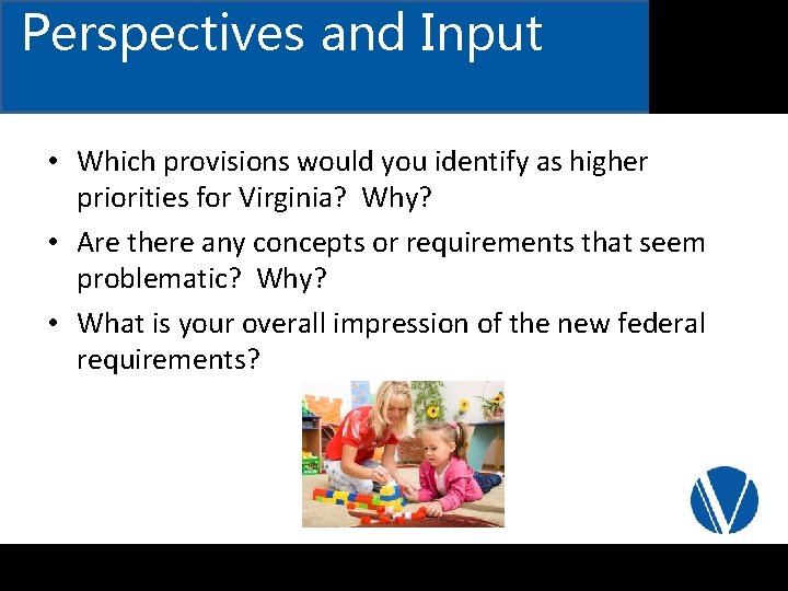Perspectives and Input • Which provisions would you identify as higher priorities for Virginia?