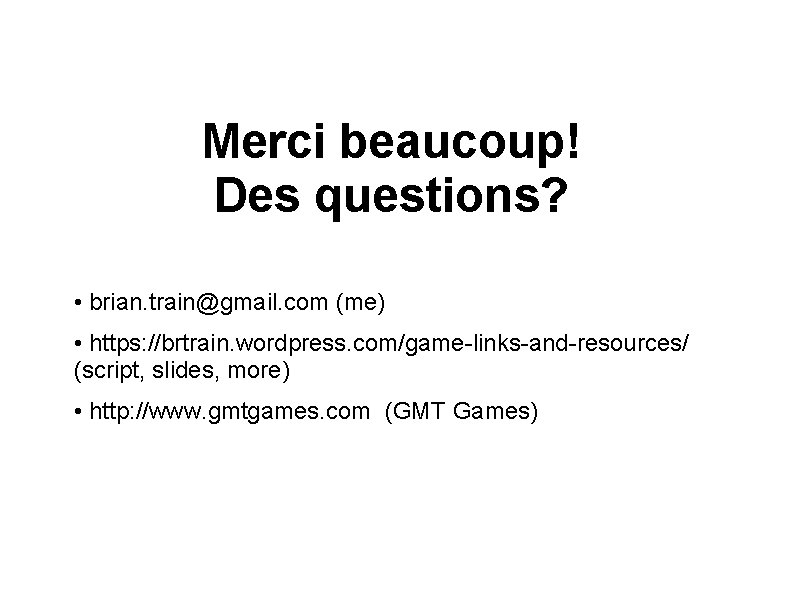 Merci beaucoup! Des questions? • brian. train@gmail. com (me) • https: //brtrain. wordpress. com/game-links-and-resources/