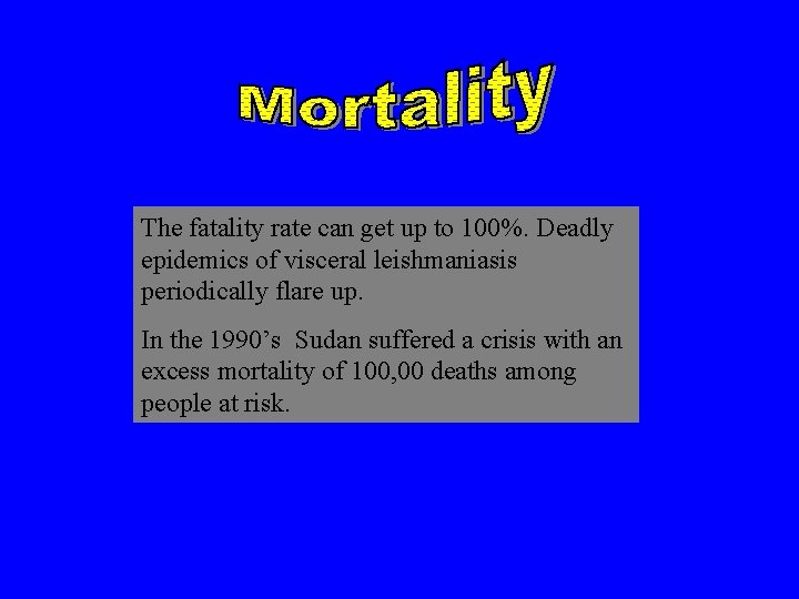 The fatality rate can get up to 100%. Deadly epidemics of visceral leishmaniasis periodically