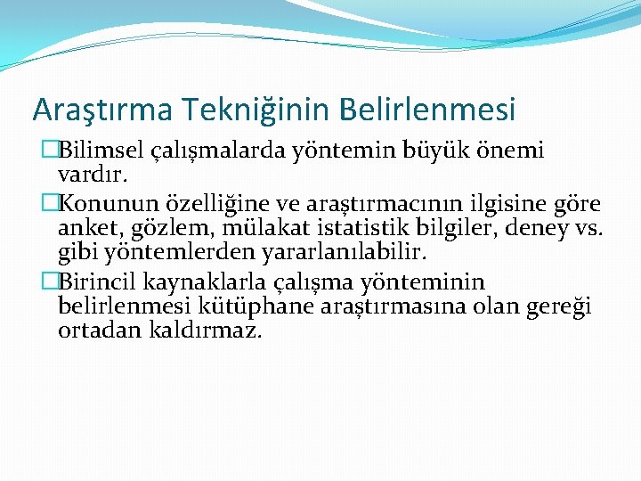 Araştırma Tekniğinin Belirlenmesi �Bilimsel çalışmalarda yöntemin büyük önemi vardır. �Konunun özelliğine ve araştırmacının ilgisine