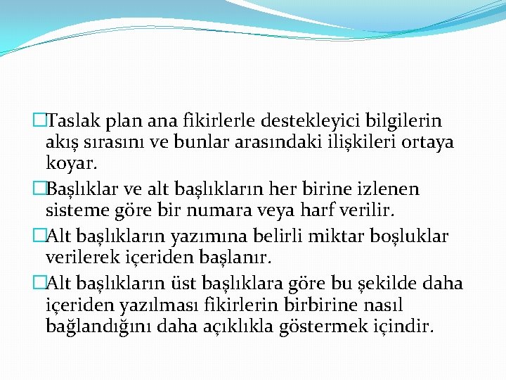 �Taslak plan ana fikirlerle destekleyici bilgilerin akış sırasını ve bunlar arasındaki ilişkileri ortaya koyar.