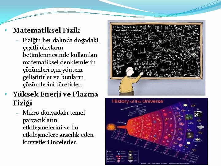  • Matematiksel Fizik – Fiziğin her dalında doğadaki çeşitli olayların betimlenmesinde kullanılan matematiksel