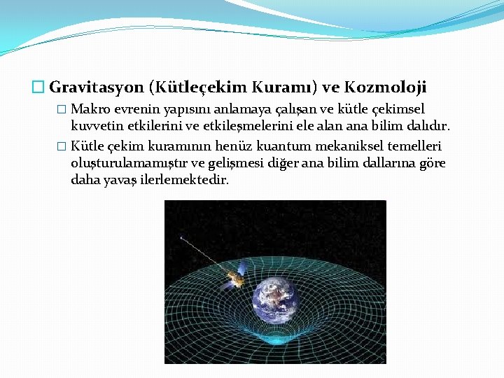 � Gravitasyon (Kütleçekim Kuramı) ve Kozmoloji � Makro evrenin yapısını anlamaya çalışan ve kütle
