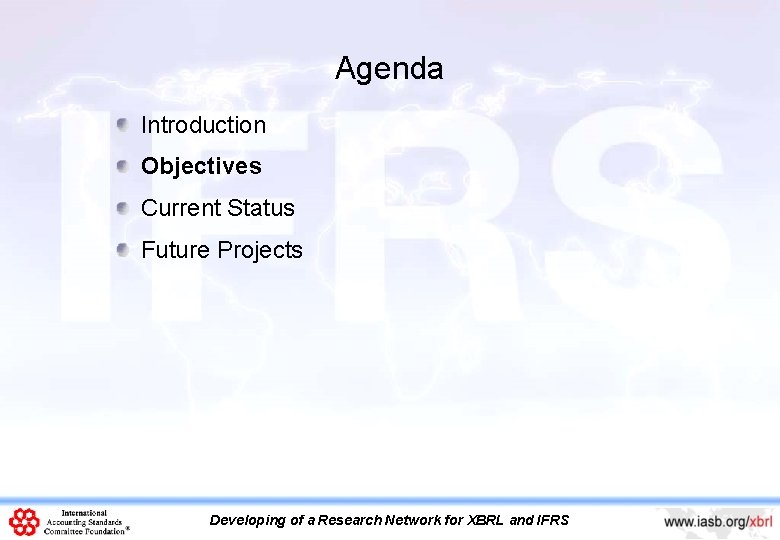 Agenda Introduction Objectives Current Status Future Projects Developing of a Research Network for XBRL