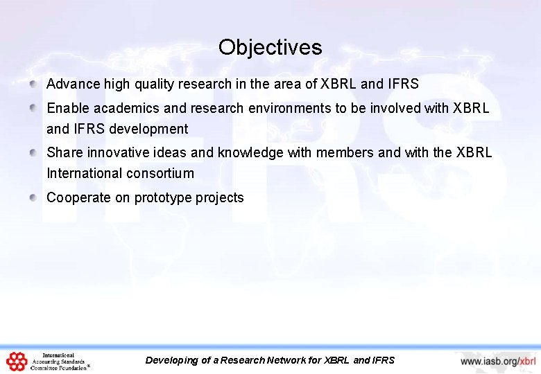 Objectives Advance high quality research in the area of XBRL and IFRS Enable academics