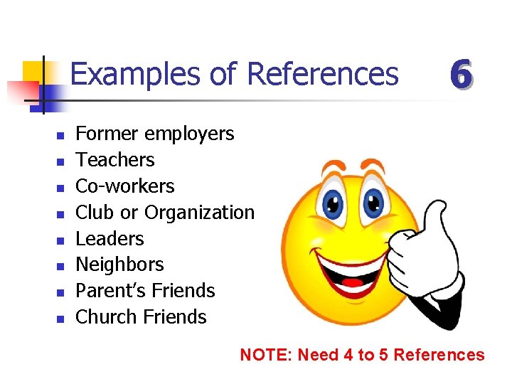Examples of References n n n n 6 Former employers Teachers Co-workers Club or