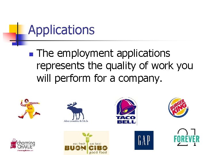 Applications n The employment applications represents the quality of work you will perform for