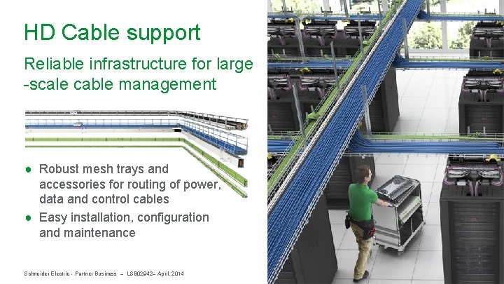 HD Cable support Reliable infrastructure for large -scale cable management ● Robust mesh trays