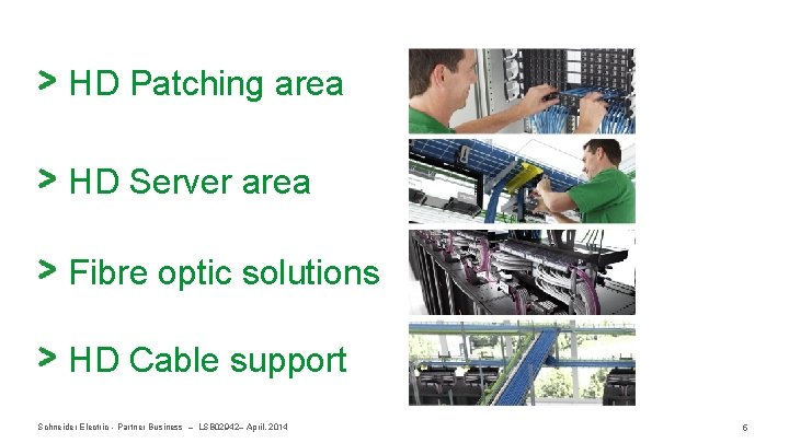 HD Patching area HD Server area Fibre optic solutions HD Cable support Schneider Electric