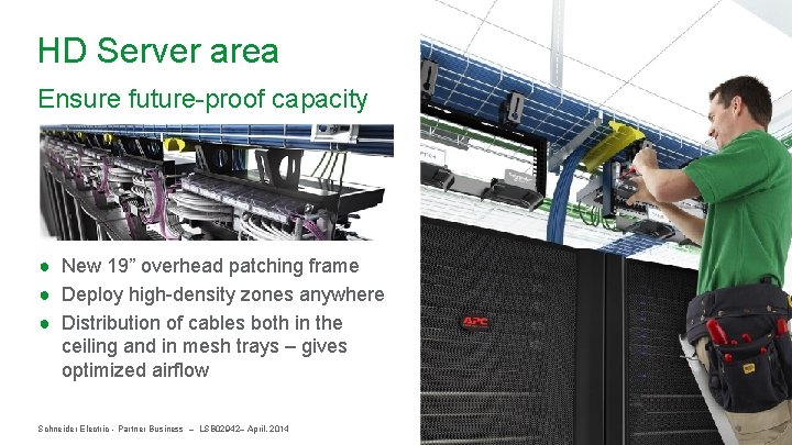 HD Server area Ensure future-proof capacity ● New 19” overhead patching frame ● Deploy
