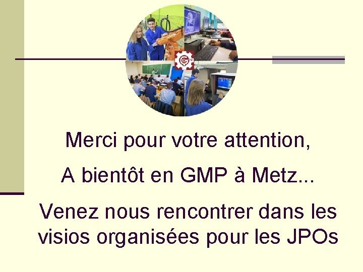 Merci pour votre attention, A bientôt en GMP à Metz. . . Venez nous