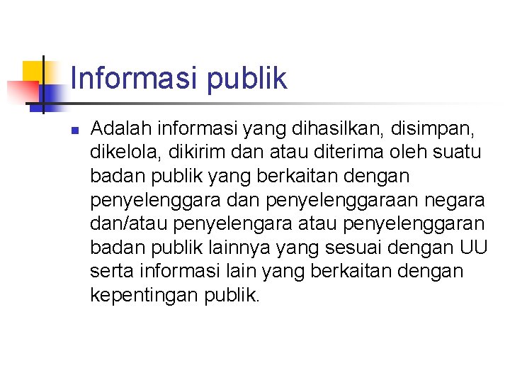 Informasi publik n Adalah informasi yang dihasilkan, disimpan, dikelola, dikirim dan atau diterima oleh