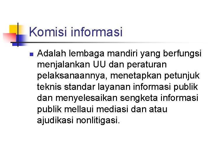 Komisi informasi n Adalah lembaga mandiri yang berfungsi menjalankan UU dan peraturan pelaksanaannya, menetapkan