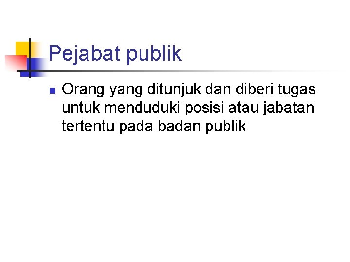 Pejabat publik n Orang yang ditunjuk dan diberi tugas untuk menduduki posisi atau jabatan