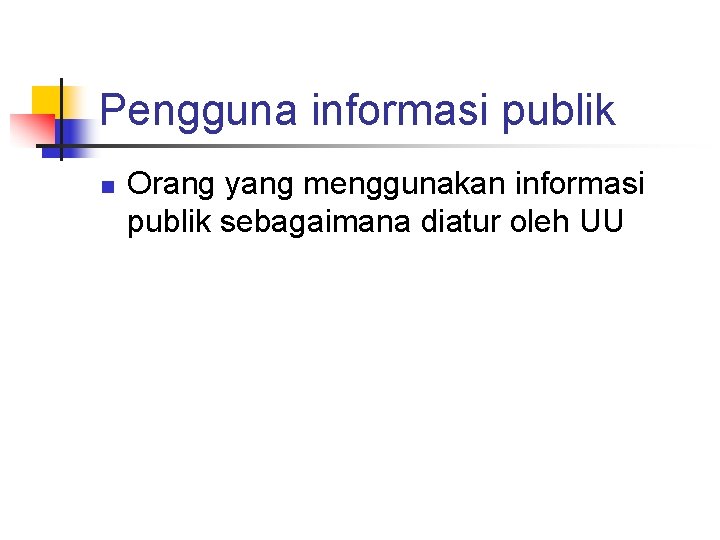 Pengguna informasi publik n Orang yang menggunakan informasi publik sebagaimana diatur oleh UU 