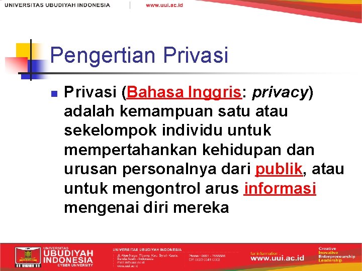 Pengertian Privasi (Bahasa Inggris: privacy) adalah kemampuan satu atau sekelompok individu untuk mempertahankan kehidupan