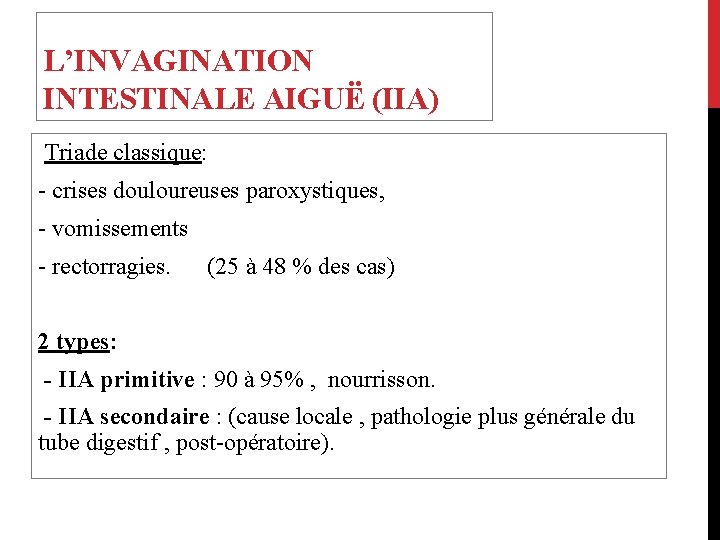L’INVAGINATION INTESTINALE AIGUË (IIA) Triade classique: - crises douloureuses paroxystiques, - vomissements - rectorragies.
