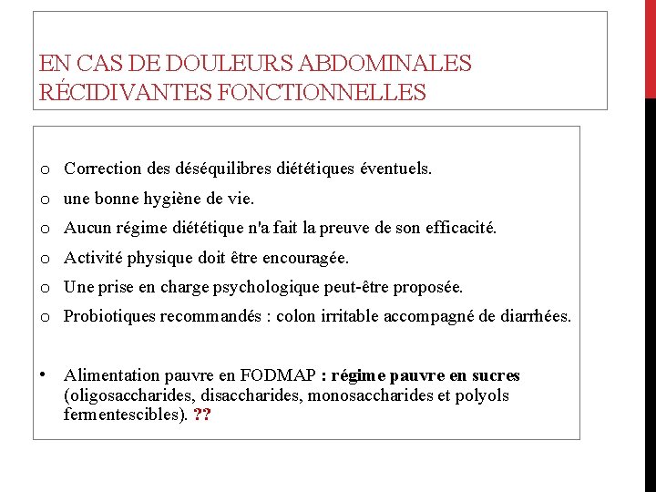 EN CAS DE DOULEURS ABDOMINALES RÉCIDIVANTES FONCTIONNELLES o Correction des déséquilibres diététiques éventuels. o