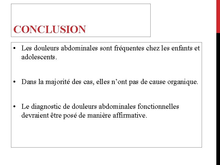 CONCLUSION • Les douleurs abdominales sont fréquentes chez les enfants et adolescents. • Dans