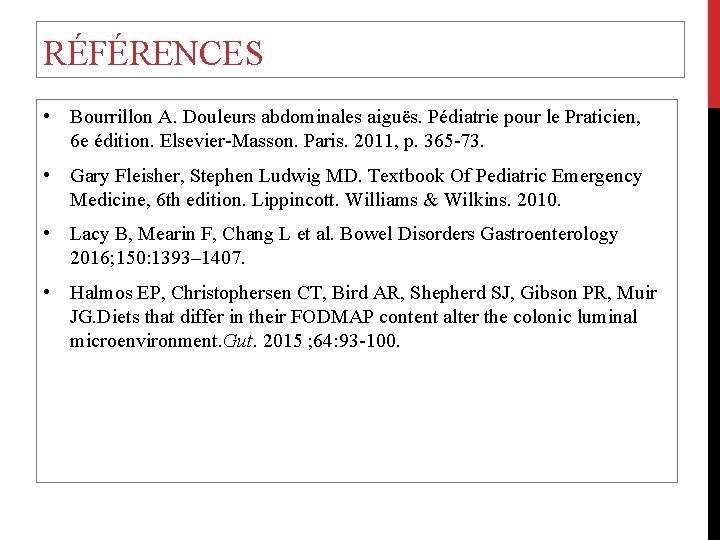 RÉFÉRENCES • Bourrillon A. Douleurs abdominales aiguës. Pédiatrie pour le Praticien, 6 e édition.