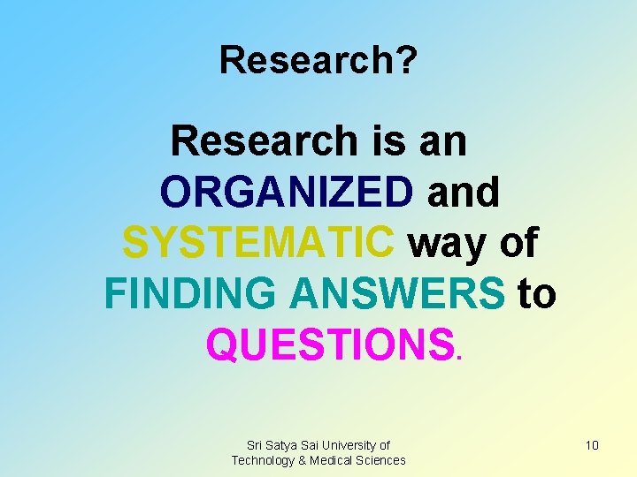 Research? Research is an ORGANIZED and SYSTEMATIC way of FINDING ANSWERS to QUESTIONS. Sri