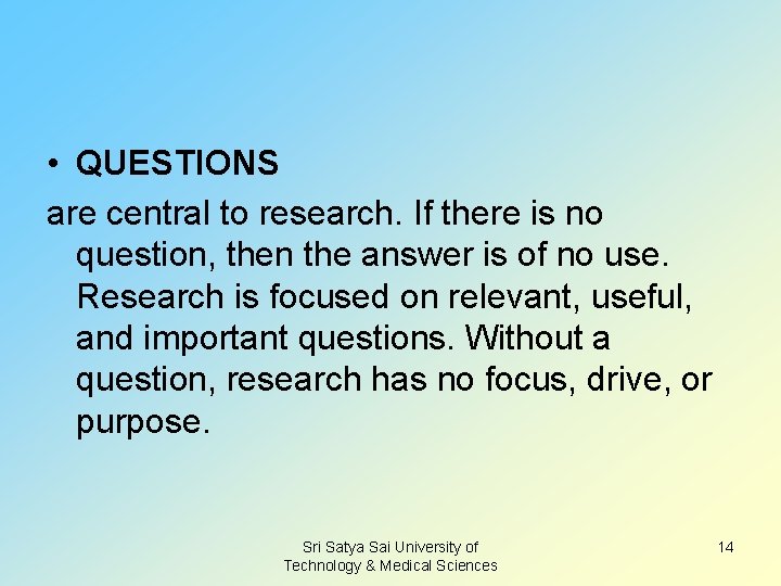  • QUESTIONS are central to research. If there is no question, then the
