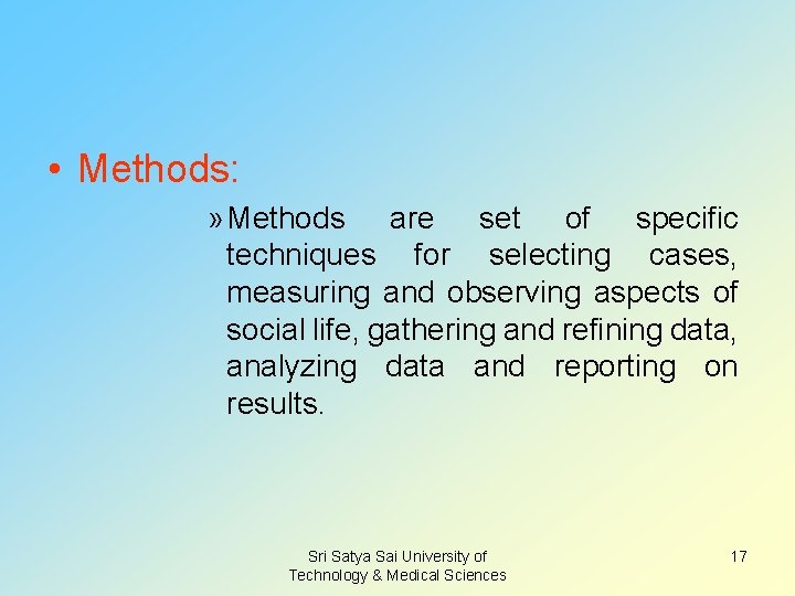  • Methods: » Methods are set of specific techniques for selecting cases, measuring