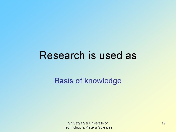Research is used as Basis of knowledge Sri Satya Sai University of Technology &