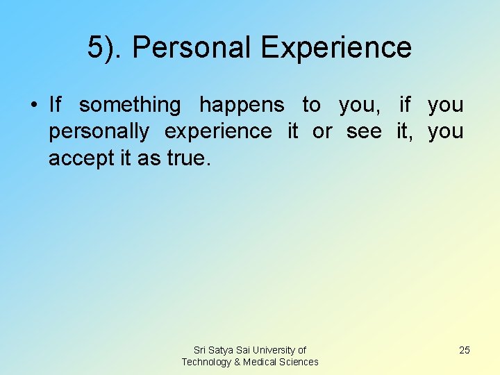 5). Personal Experience • If something happens to you, if you personally experience it