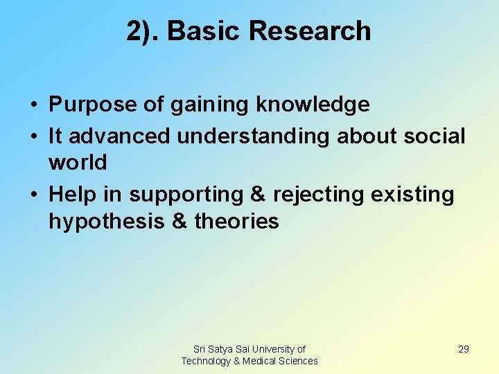 2). Basic Research • Purpose of gaining knowledge • It advanced understanding about social