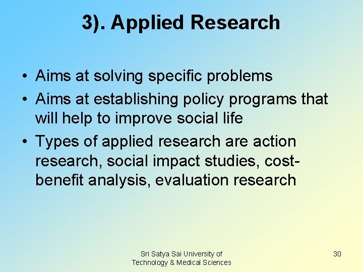 3). Applied Research • Aims at solving specific problems • Aims at establishing policy