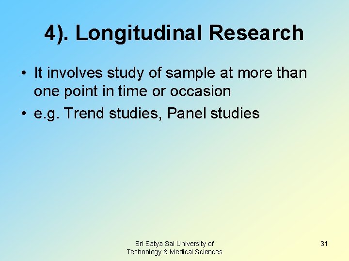 4). Longitudinal Research • It involves study of sample at more than one point