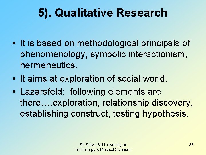 5). Qualitative Research • It is based on methodological principals of phenomenology, symbolic interactionism,