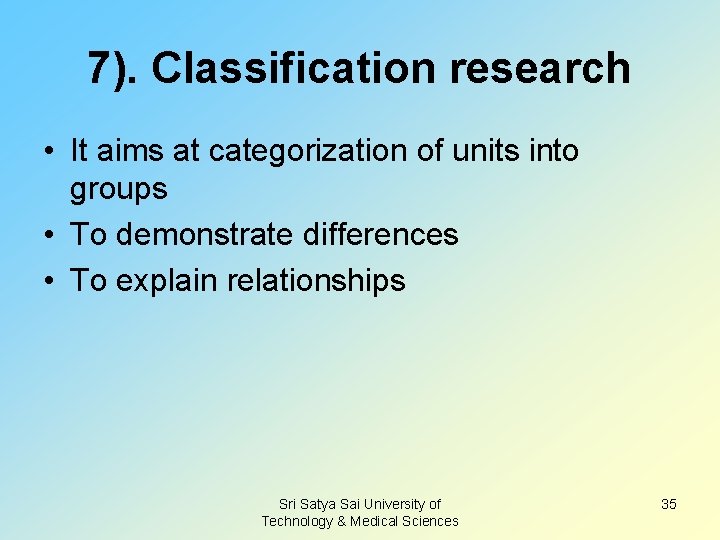 7). Classification research • It aims at categorization of units into groups • To