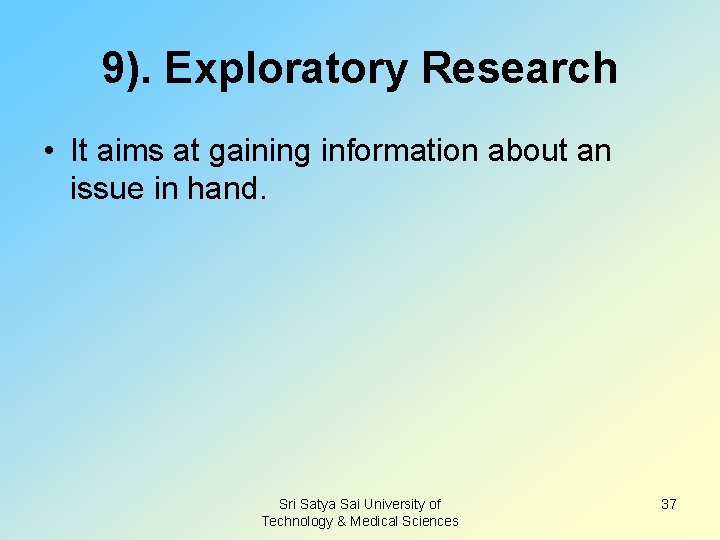 9). Exploratory Research • It aims at gaining information about an issue in hand.