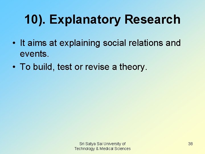 10). Explanatory Research • It aims at explaining social relations and events. • To