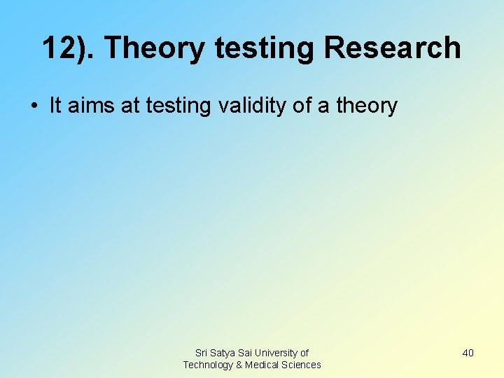 12). Theory testing Research • It aims at testing validity of a theory Sri