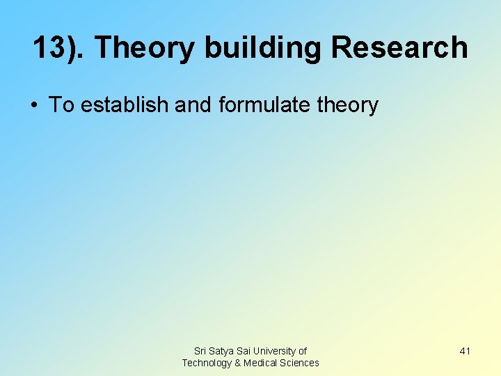 13). Theory building Research • To establish and formulate theory Sri Satya Sai University