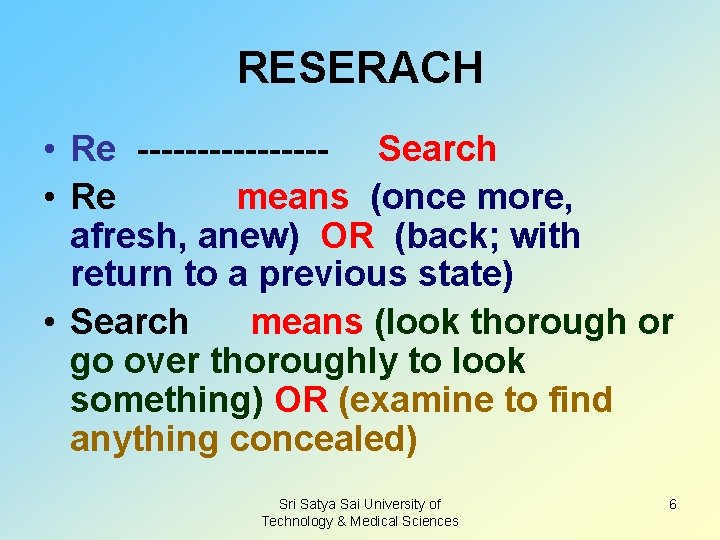 RESERACH • Re -------- Search • Re means (once more, afresh, anew) OR (back;