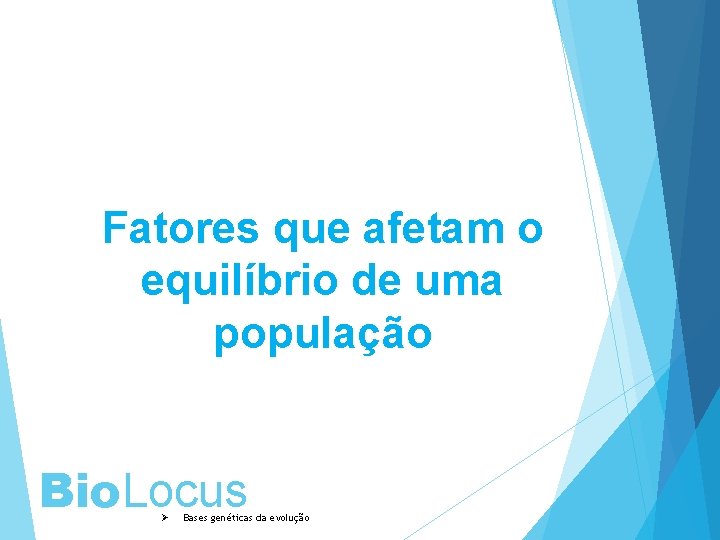 Fatores que afetam o equilíbrio de uma população Bio. Locus Ø Bases genéticas da